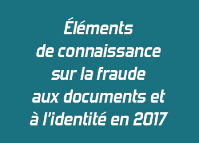 Éléments de connaissance sur la fraude aux documents et à l'identité en 2017