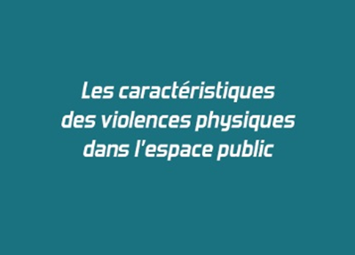 Les caractéristiques des violences physiques dans l'espace public
