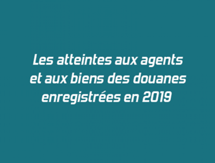 Les atteintes aux agents et aux biens des douanes enregistrées en 2019